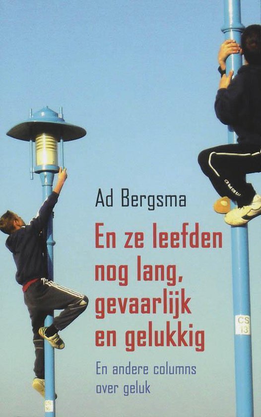 En Ze Leefden Nog Lang, Gevaarlijk En Gelukkig, En Andere Columns Over Geluk — omslag