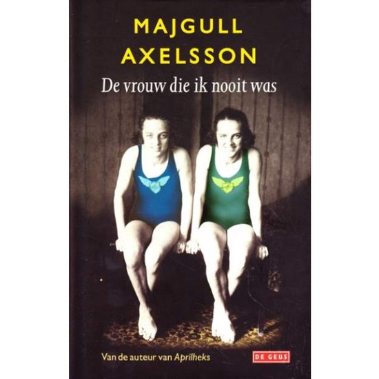 De vrouw die ik nooit was - Majgull Axelsson — boekomslag