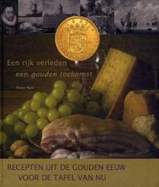 Een rijk verleden, een gouden toekomst. Recepten uit de Gouden Eeuw voor de tafel van nu — boekomslag