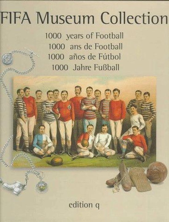 Fifa Museum Collection: 1000 Years of Football = 1000 Anos De Futbol : 1000 Ans De Football : 1000 Jahre Fubball — boekomslag