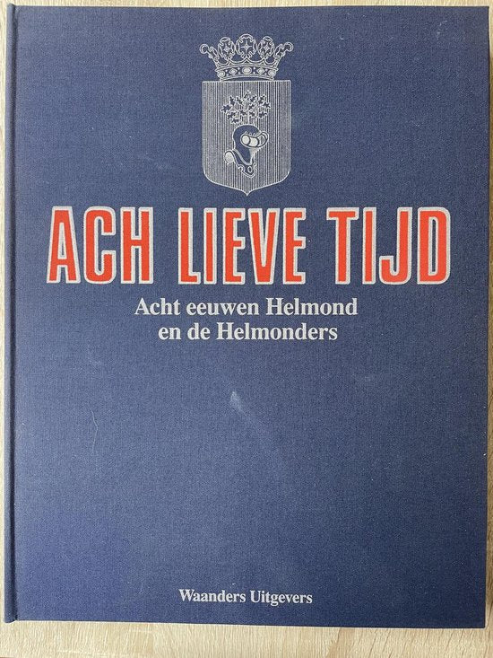 Ach lieve tijd acht eeuwen Helmond en de Helmonders — omslag