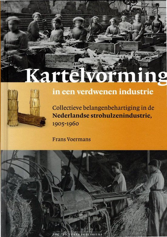 Kartelvorming in een verdwenen industrie - Collectieve belangenbehartiging in de Nederlandse strohulzenindustrie, 1905-1960 door Frans Voermans — boekomslag