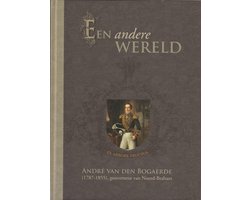 Een andere wereld. André van den Bogaerde (1787-1855), gouverneur van Noord-Brabant
