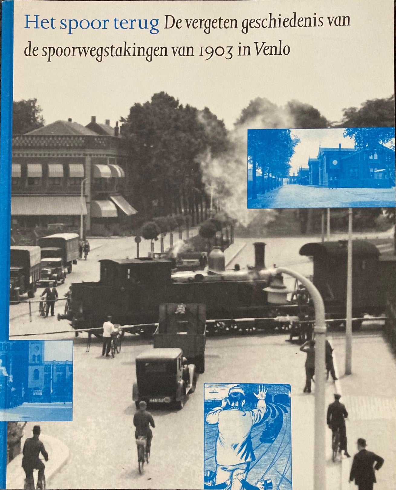 Het spoor terug - de vergeten geschiedenis van de spoorwegstakingen van 1903 in Venlo