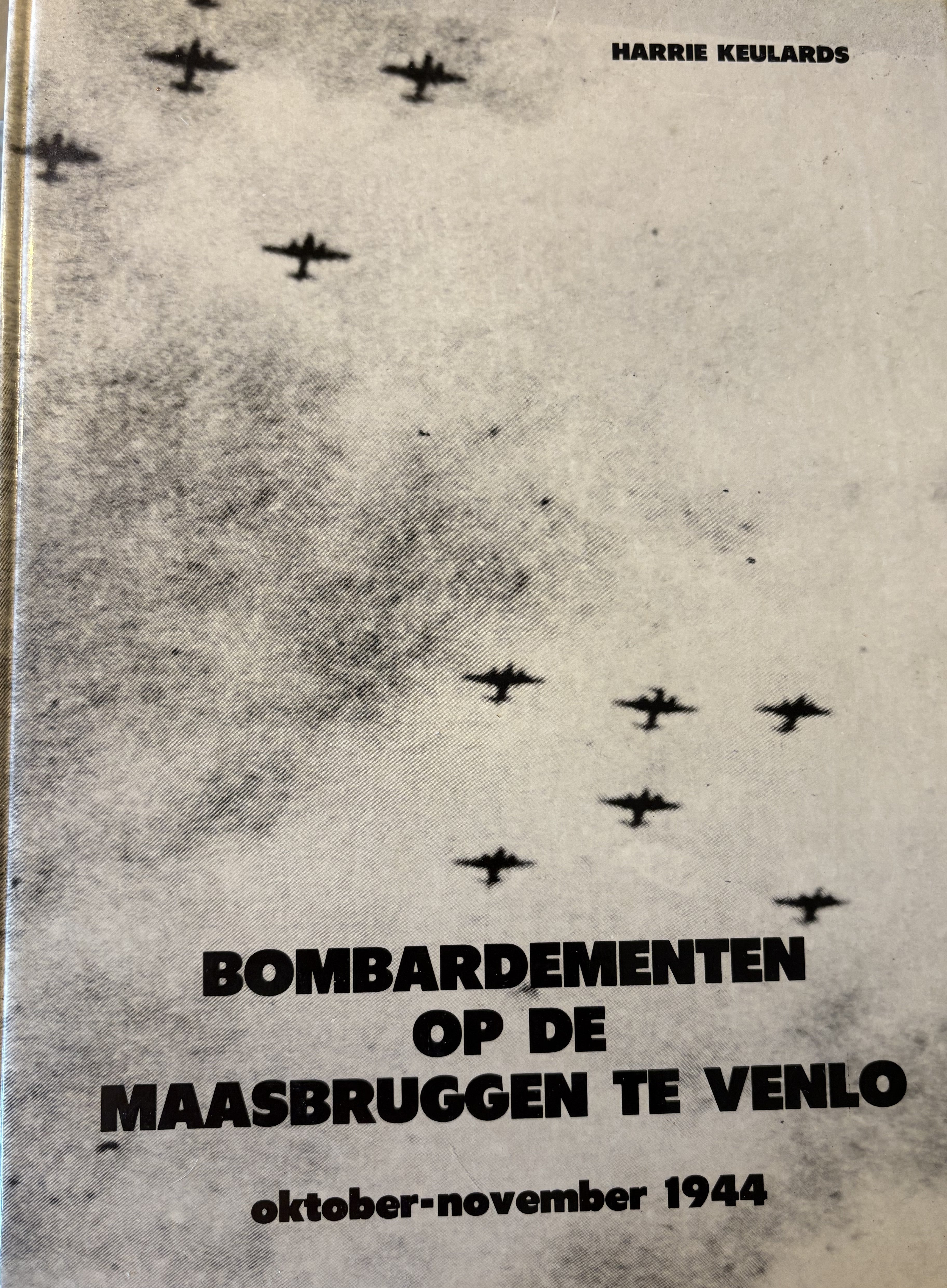 Bombardementen maasbruggen venlo 1944 - Harrie Keulards