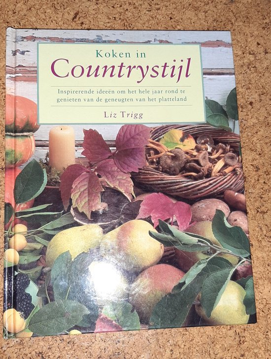 Koken in countrystijl Inspirerende ideeen om het hele jaar rond te genieten van de geneugten van het platteland