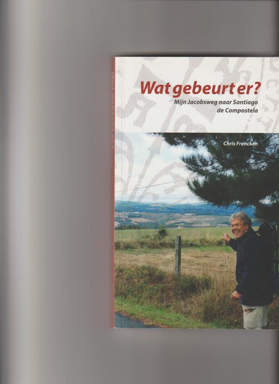 Wat gebeurt er? Mijn Jacobsweg naar Santiago de Compostela — omslag