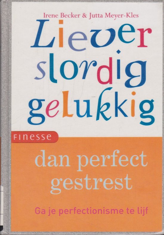 Liever slordig gelukkig dan perfect gestresst — boekomslag