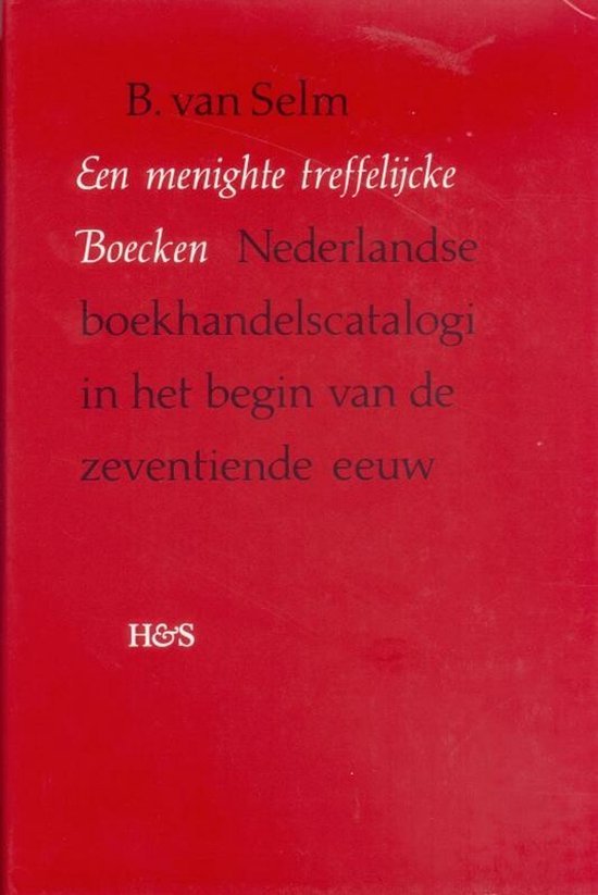 Een Menighte Treffelijcke Boecken: Nederlandse Boekhandelscatalogi in Het Begin Van de Zeventiende Eeuw — omslag