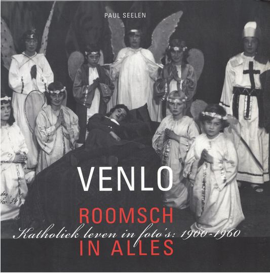 "Venlo Roomsch in alles – Katholiek leven in foto's: 1900-1960"