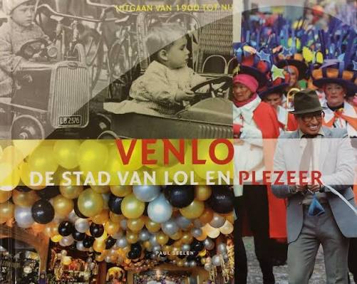 Venlo, De Stad van Lol en Plezeer uitgaan van 1900 tot nu  -  Paul Seelen