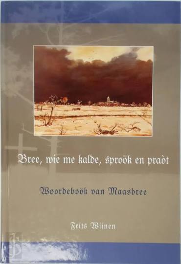 Bree, wie me kalde, sproök en praót woordenboek van Maasbree - Frits Wijnen